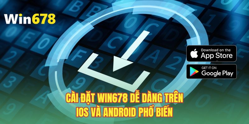 Cài đặt Win678 dễ dàng trên iOS và Android phổ biến