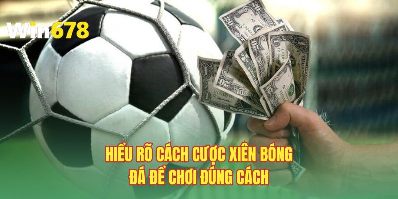 Hiểu rõ cách cược xiên bóng đá để chơi đúng cách