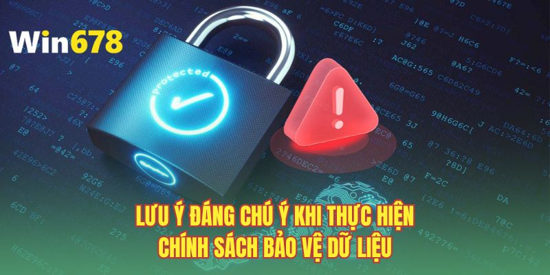 Lưu ý đáng chú ý khi thực hiện chính sách bảo mật dữ liệu