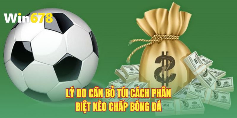 Lý do cần bỏ túi cách phân biệt kèo chấp bóng đá
