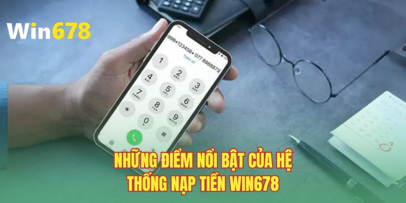 Những điểm nổi bật của hệ thống nạp tiền WIN678