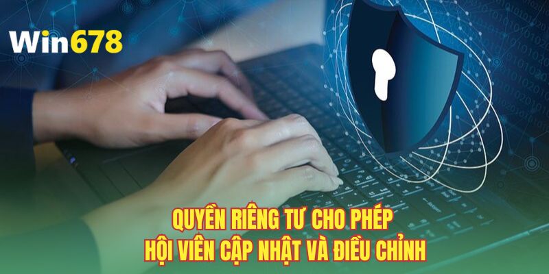 Quyền riêng tư cho phép hội viên cập nhật và điều chỉnh