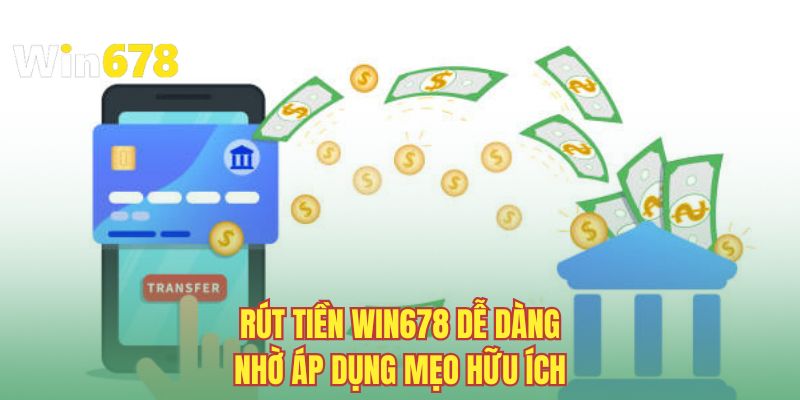 Rút tiền WIN678 dễ dàng nhờ áp dụng mẹo hữu ích