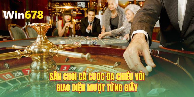 Sân chơi cá cược đa chiều với giao diện mượt từng giây