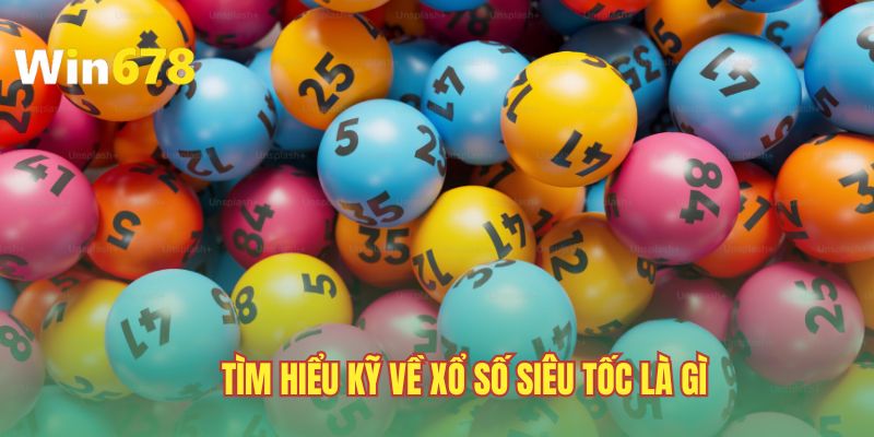 Tìm hiểu kỹ về xổ số siêu tốc là gì