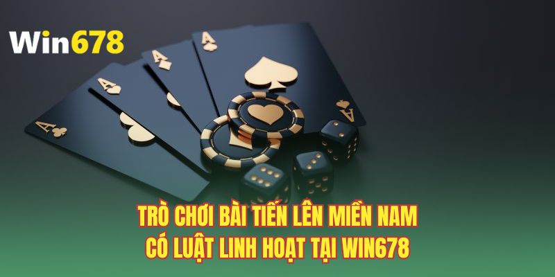 Trò chơi bài tiến lên miền Nam có luật linh hoạt tại Win678