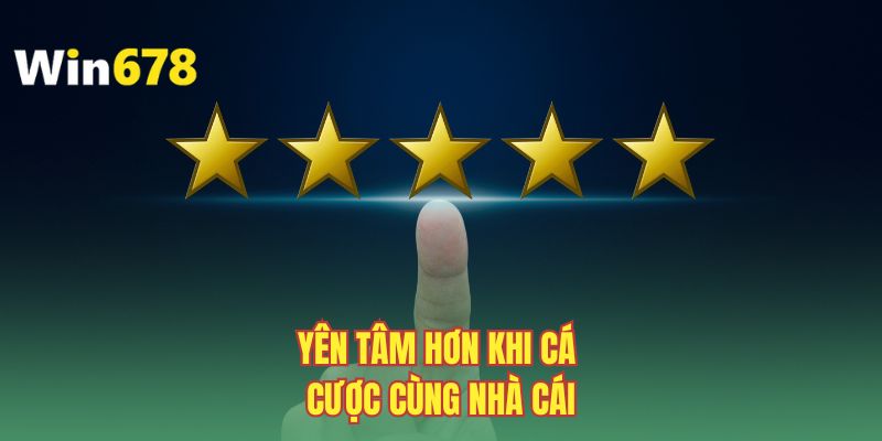 Yên tâm hơn khi cá cược cùng nhà cái
